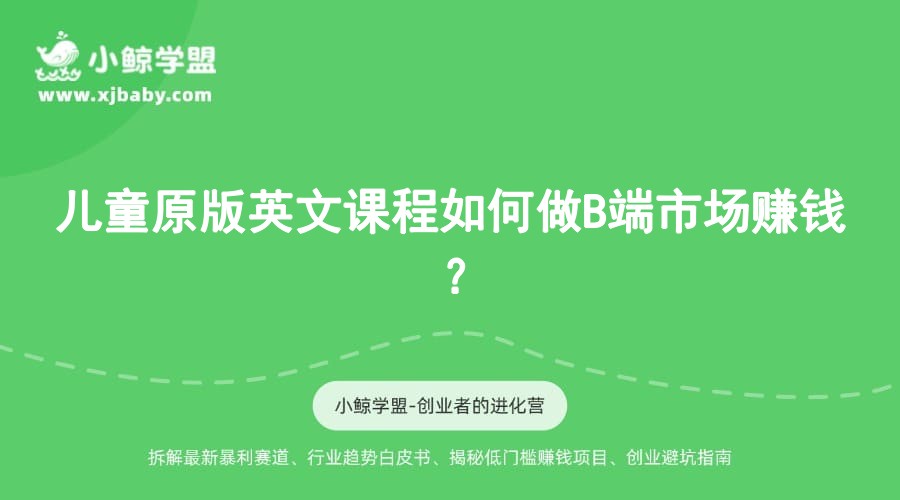 儿童原版英文课程如何做B端市场赚钱？
