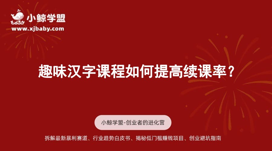 趣味汉字课程如何提高续课率？